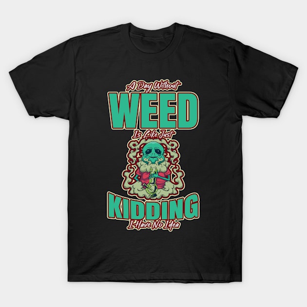 A Day Without Weed Is Like Cannabis Weed Smoking T-Shirt by bigD